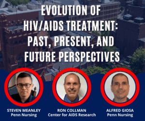 Event flyer for event titled "Evolution of HIV/AIDS Treatment: Past, Present, and Future Perspectives. Three headshots are below the title, one for Steven Meanley, Penn Nursing, Dr. Ron Collman from the Center for AIDS Research, and Alfred Giosa from Penn Nursing